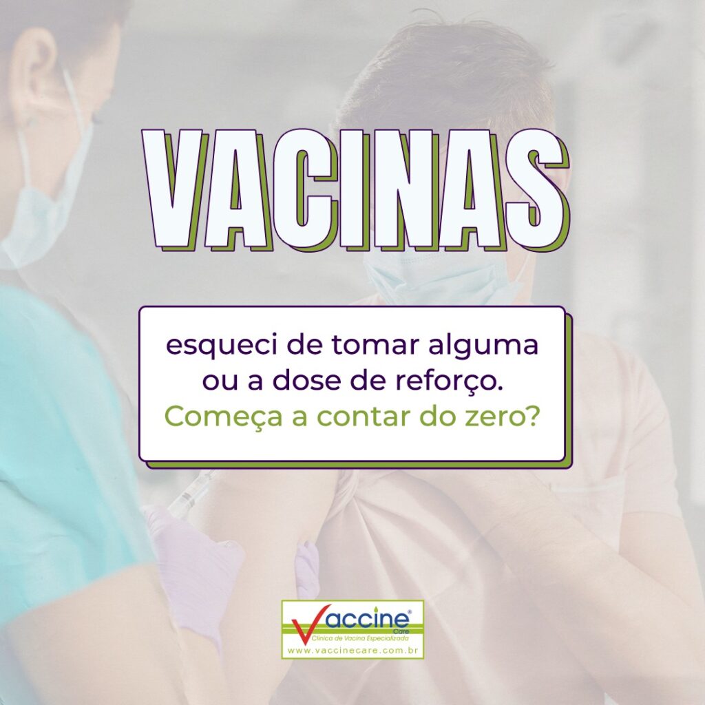 Vacinas. Esqueci de tomar alguma ou a dose de reforço.  Começa a contar do zero?